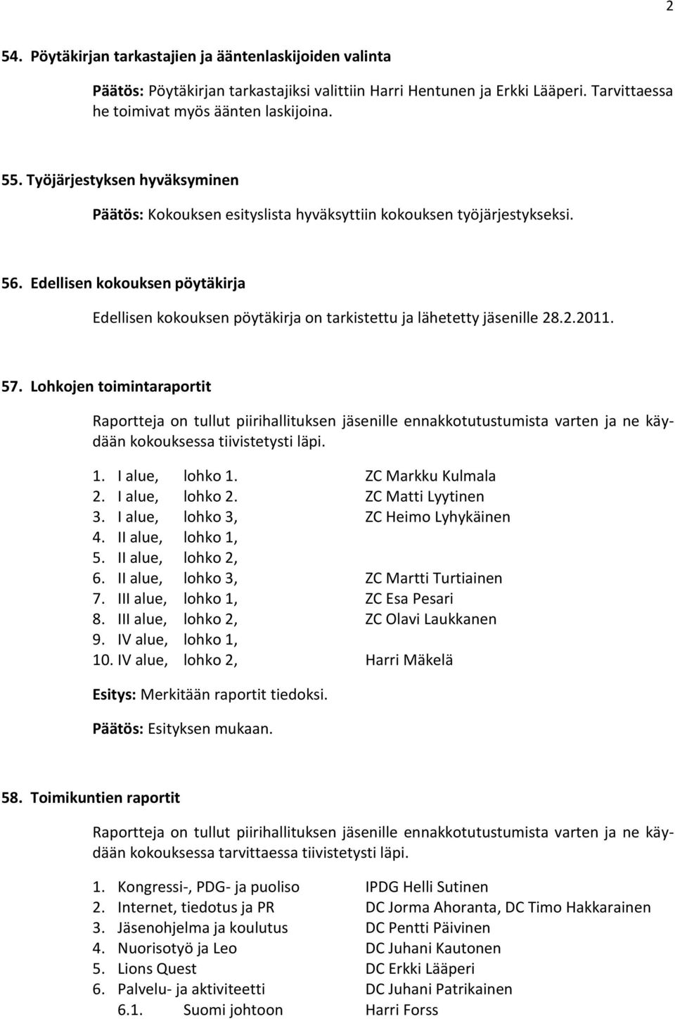 Edellisen kokouksen pöytäkirja Edellisen kokouksen pöytäkirja on tarkistettu ja lähetetty jäsenille 28.2.2011. 57.