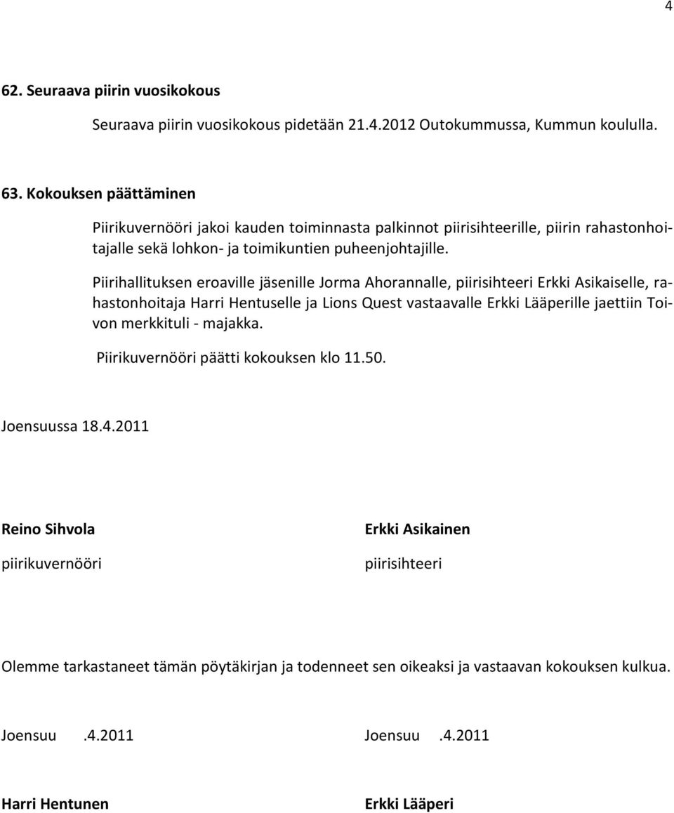 Piirihallituksen eroaville jäsenille Jorma Ahorannalle, piirisihteeri Erkki Asikaiselle, rahastonhoitaja Harri Hentuselle ja Lions Quest vastaavalle Erkki Lääperille jaettiin Toivon