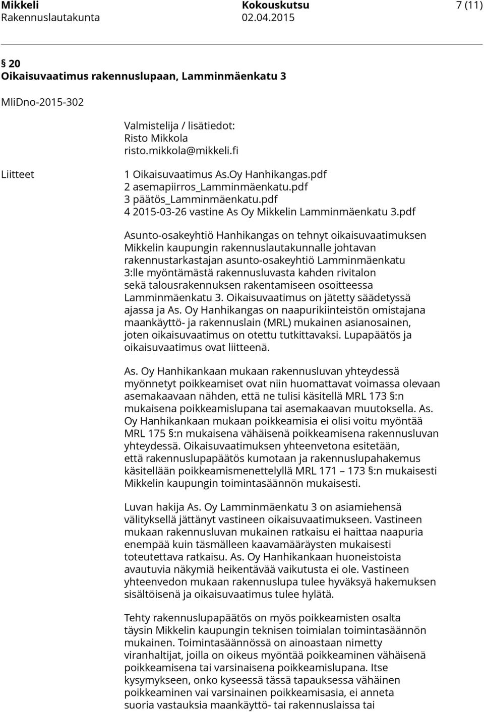 pdf Asunto-osakeyhtiö Hanhikangas on tehnyt oikaisuvaatimuksen Mikkelin kaupungin rakennuslautakunnalle johtavan rakennustarkastajan asunto-osakeyhtiö Lamminmäenkatu 3:lle myöntämästä rakennusluvasta