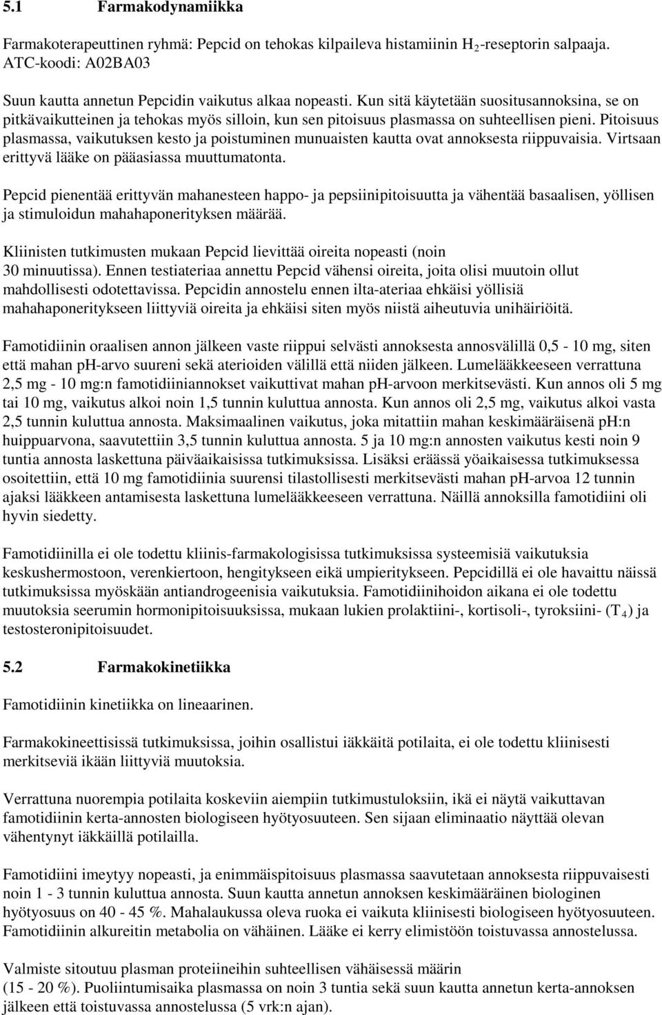 Pitoisuus plasmassa, vaikutuksen kesto ja poistuminen munuaisten kautta ovat annoksesta riippuvaisia. Virtsaan erittyvä lääke on pääasiassa muuttumatonta.