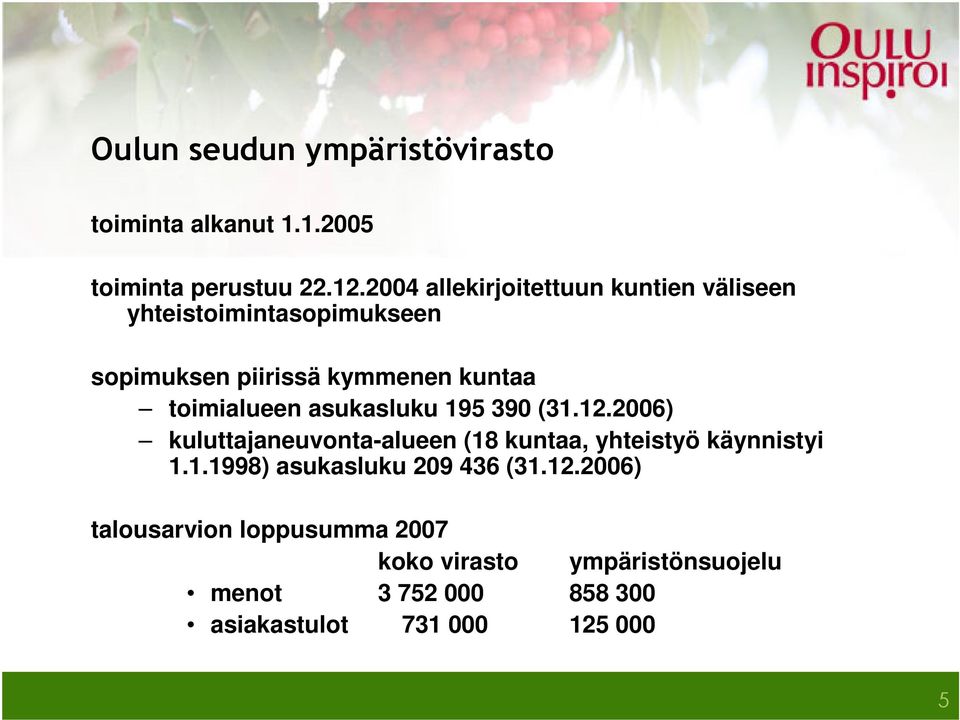 toimialueen asukasluku 195 390 (31.12.2006) kuluttajaneuvonta-alueen (18 kuntaa, yhteistyö käynnistyi 1.1.1998) asukasluku 209 436 (31.