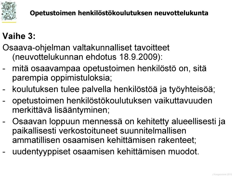 työyhteisöä; - opetustoimen henkilöstökoulutuksen vaikuttavuuden merkittävä lisääntyminen; - Osaavan loppuun mennessä on kehitetty