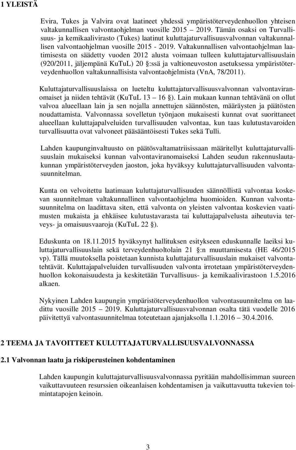 Valtakunnallisen valvontaohjelman laatimisesta on säädetty vuoden 2012 alusta voimaan tulleen kuluttajaturvallisuuslain (920/2011, jäljempänä KuTuL) 20 :ssä ja valtioneuvoston asetuksessa