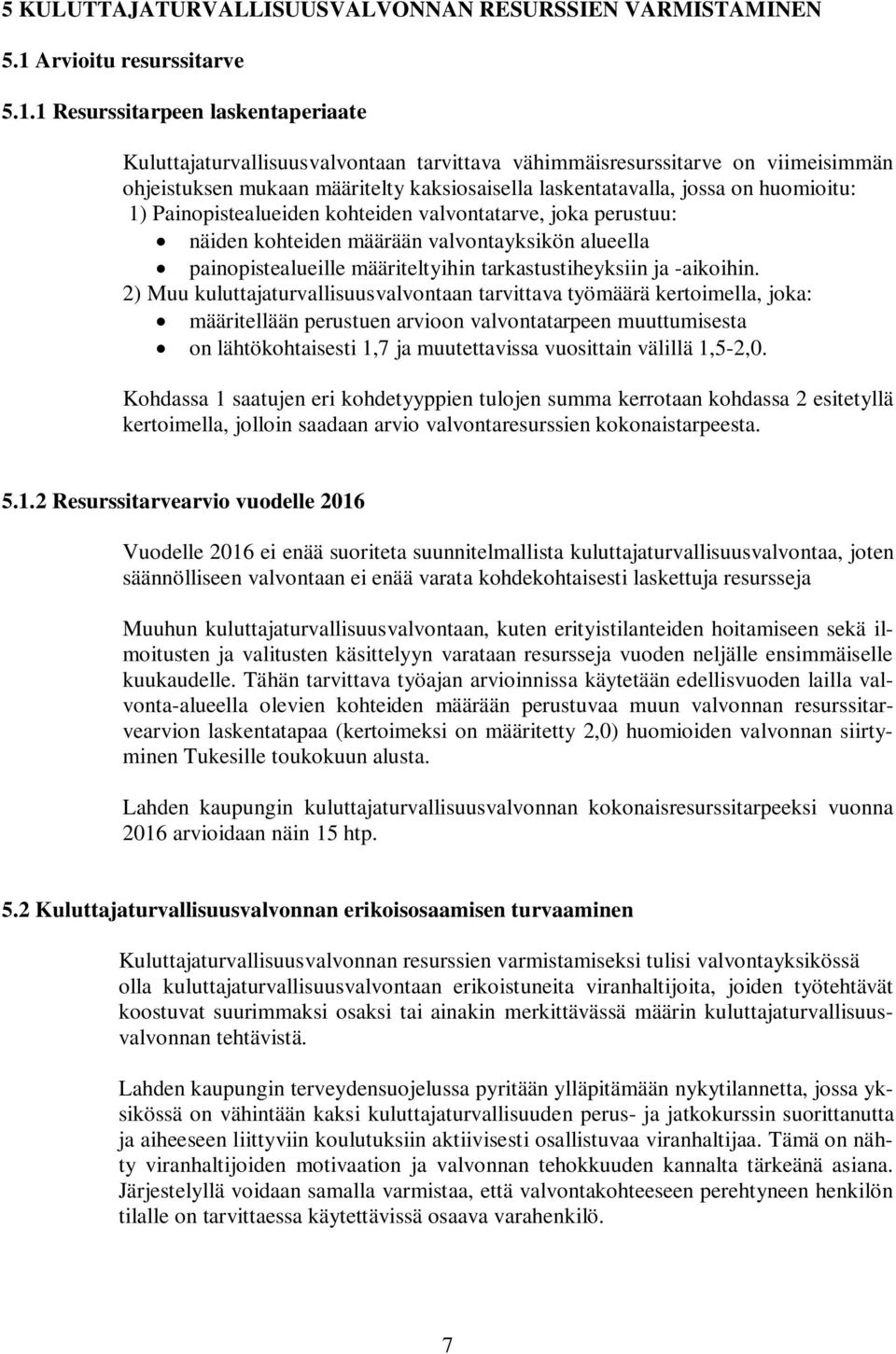 1 Resurssitarpeen laskentaperiaate Kuluttajaturvallisuusvalvontaan tarvittava vähimmäisresurssitarve on viimeisimmän ohjeistuksen mukaan määritelty kaksiosaisella laskentatavalla, jossa on huomioitu: