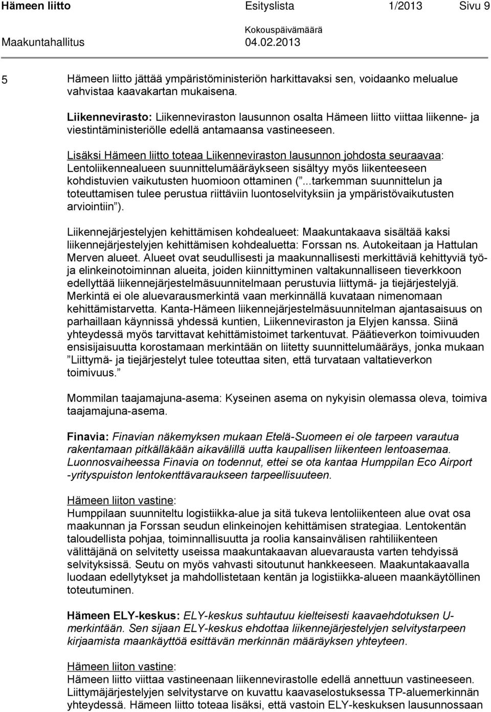 Lisäksi Hämeen liitto toteaa Liikenneviraston lausunnon johdosta seuraavaa: Lentoliikennealueen suunnittelumääräykseen sisältyy myös liikenteeseen kohdistuvien vaikutusten huomioon ottaminen (.