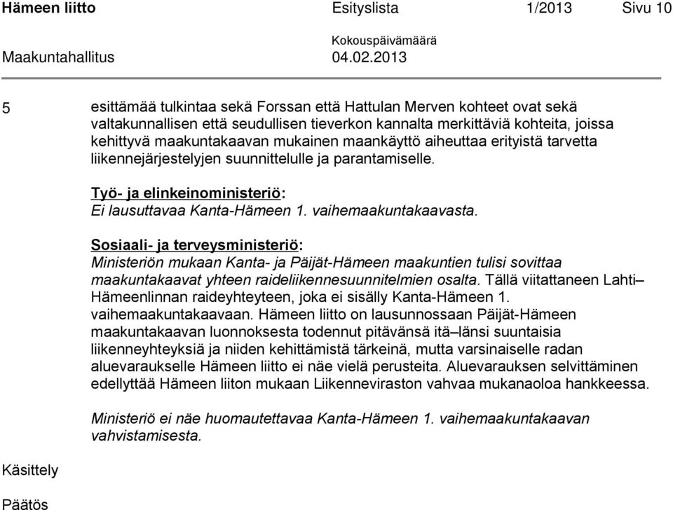 mukainen maankäyttö aiheuttaa erityistä tarvetta liikennejärjestelyjen suunnittelulle ja parantamiselle. Työ- ja elinkeinoministeriö: Ei lausuttavaa Kanta-Hämeen 1. vaihemaakuntakaavasta.