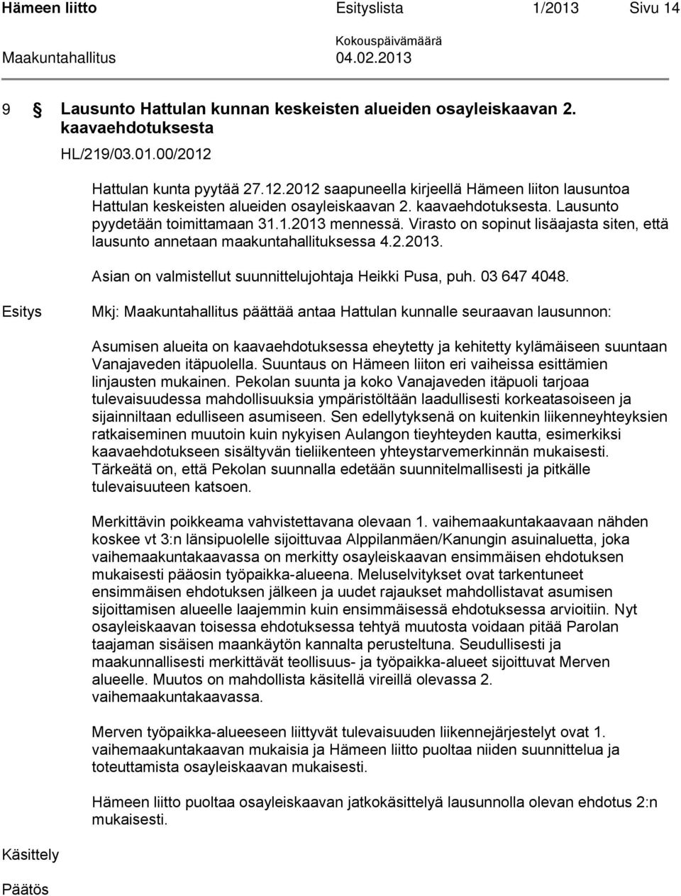 Virasto on sopinut lisäajasta siten, että lausunto annetaan maakuntahallituksessa 4.2.2013. Asian on valmistellut suunnittelujohtaja Heikki Pusa, puh. 03 647 4048.