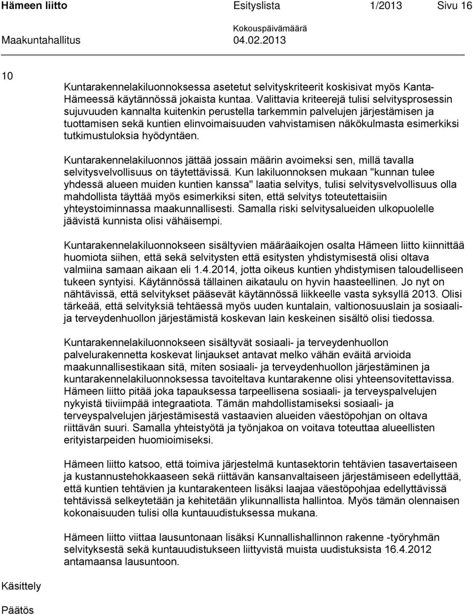 Valittavia kriteerejä tulisi selvitysprosessin sujuvuuden kannalta kuitenkin perustella tarkemmin palvelujen järjestämisen ja tuottamisen sekä kuntien elinvoimaisuuden vahvistamisen näkökulmasta