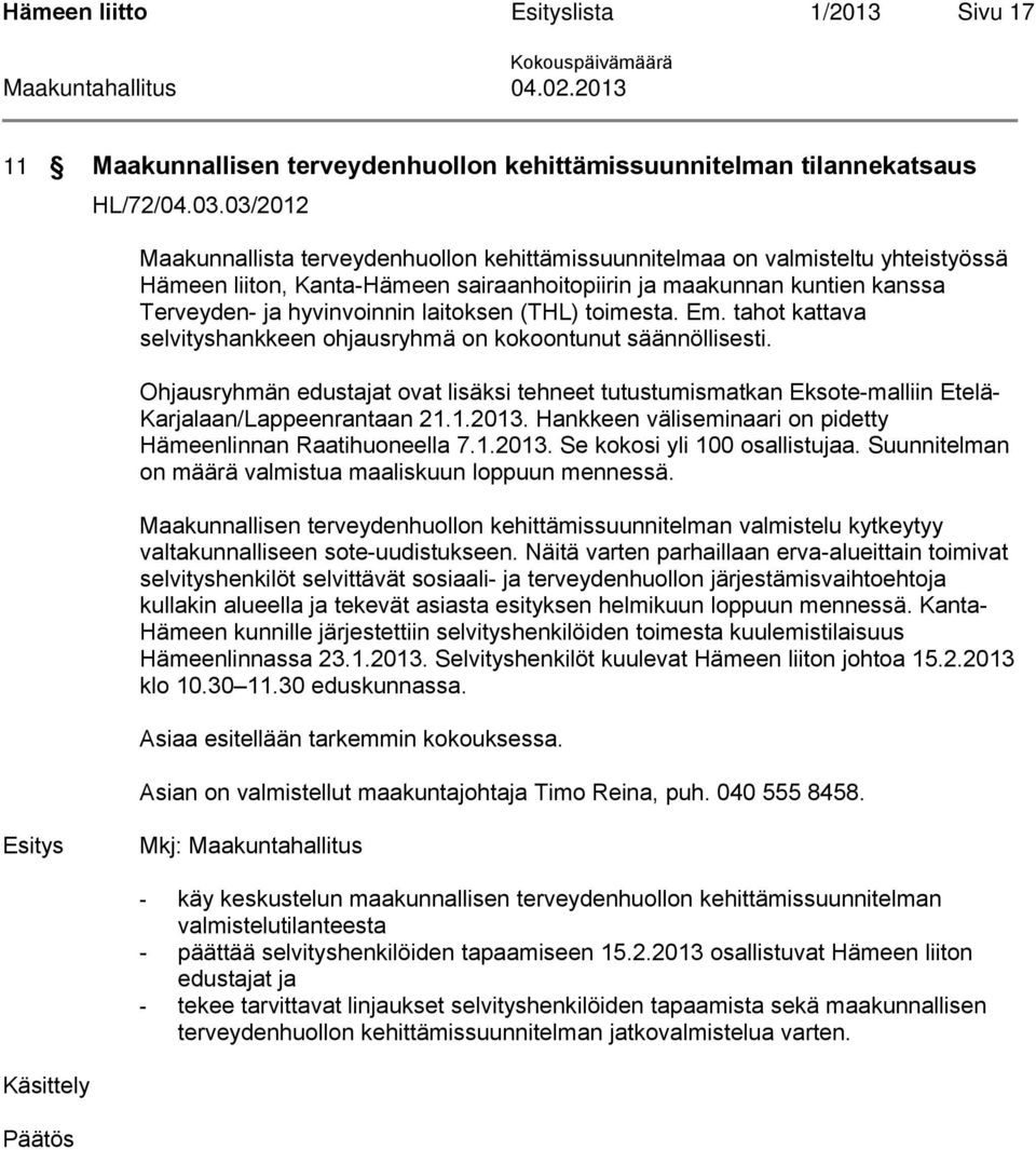 laitoksen (THL) toimesta. Em. tahot kattava selvityshankkeen ohjausryhmä on kokoontunut säännöllisesti.