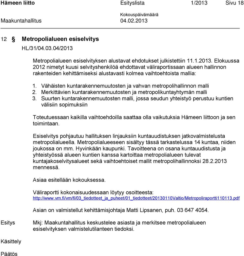 Vähäisten kuntarakennemuutosten ja vahvan metropolihallinnon malli 2. Merkittävien kuntarakennemuutosten ja metropolikuntayhtymän malli 3.
