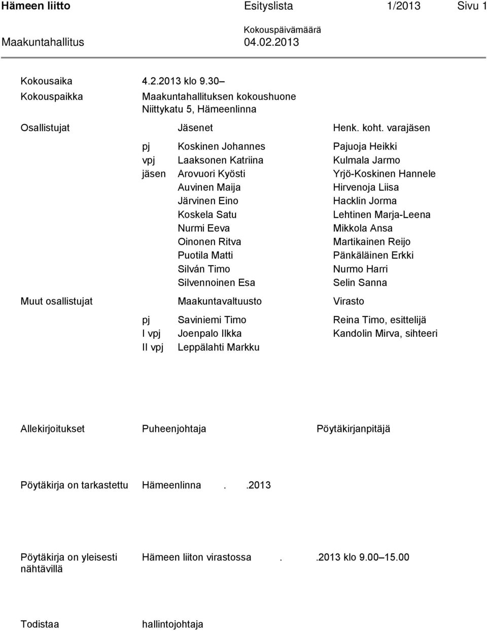 varajäsen pj Koskinen Johannes Pajuoja Heikki vpj Laaksonen Katriina Kulmala Jarmo jäsen Arovuori Kyösti Yrjö-Koskinen Hannele Auvinen Maija Hirvenoja Liisa Järvinen Eino Hacklin Jorma Koskela Satu