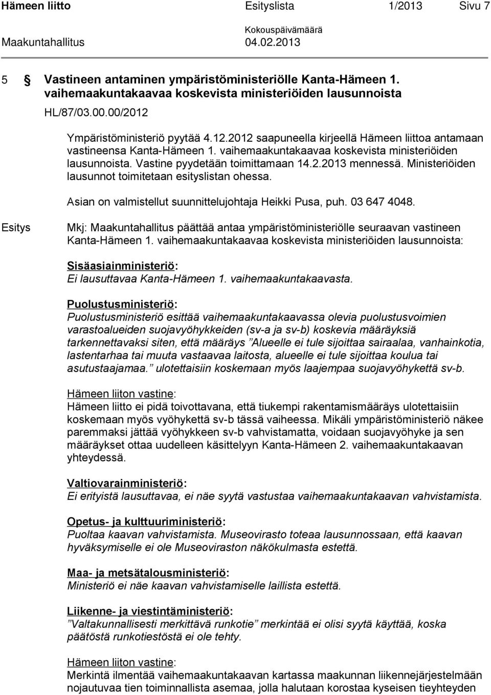 vaihemaakuntakaavaa koskevista ministeriöiden lausunnoista. Vastine pyydetään toimittamaan 14.2.2013 mennessä. Ministeriöiden lausunnot toimitetaan esityslistan ohessa.