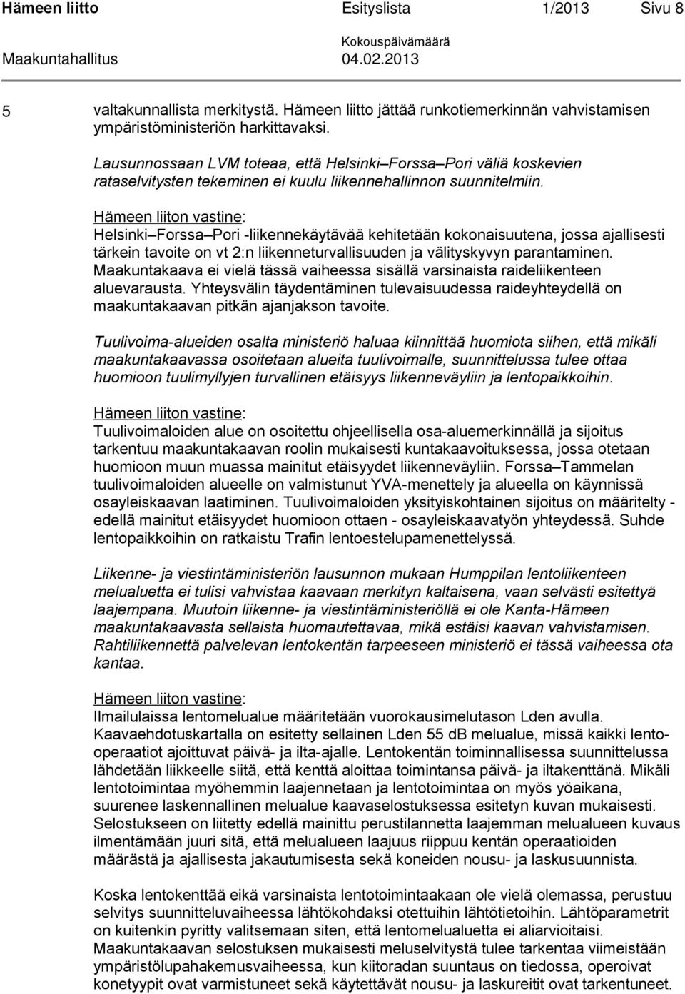 Lausunnossaan LVM toteaa, että Helsinki Forssa Pori väliä koskevien rataselvitysten tekeminen ei kuulu liikennehallinnon suunnitelmiin.
