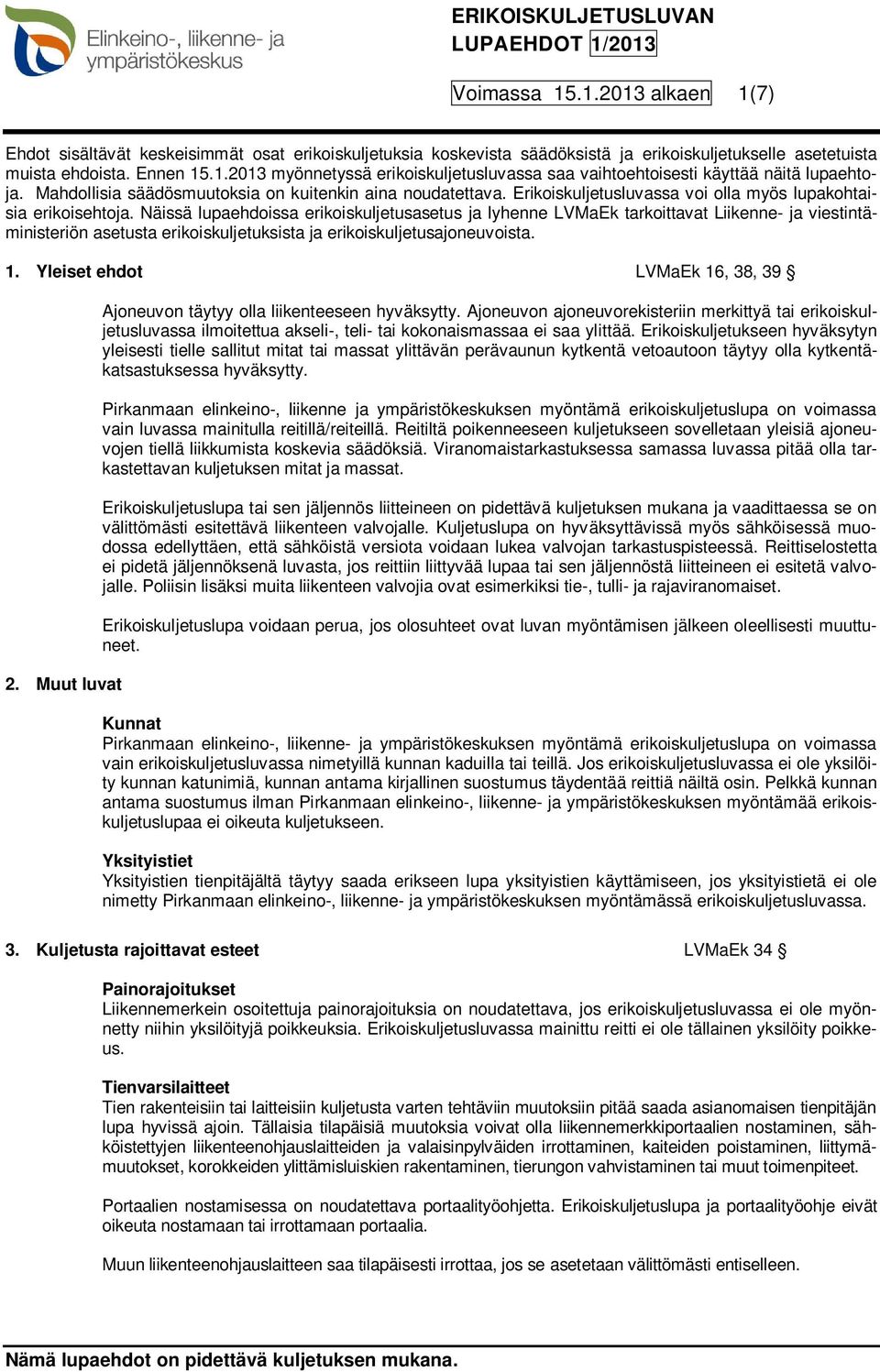 Näissä lupaehdoissa erikoiskuljetusasetus ja lyhenne LVMaEk tarkoittavat Liikenne- ja viestintäministeriön asetusta erikoiskuljetuksista ja erikoiskuljetusajoneuvoista. 1.