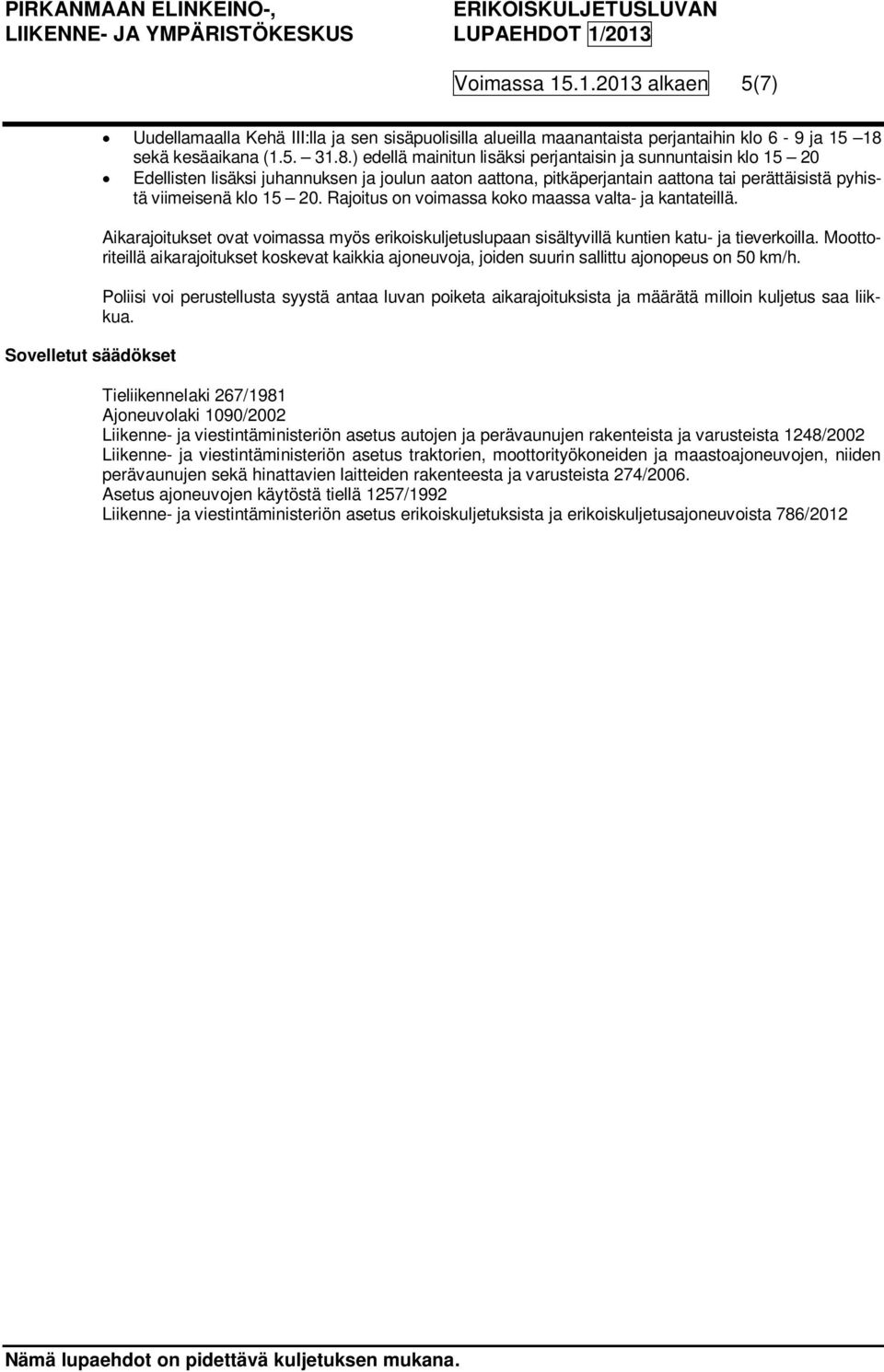 ) edellä mainitun lisäksi perjantaisin ja sunnuntaisin klo 15 20 Edellisten lisäksi juhannuksen ja joulun aaton aattona, pitkäperjantain aattona tai perättäisistä pyhistä viimeisenä klo 15 20.