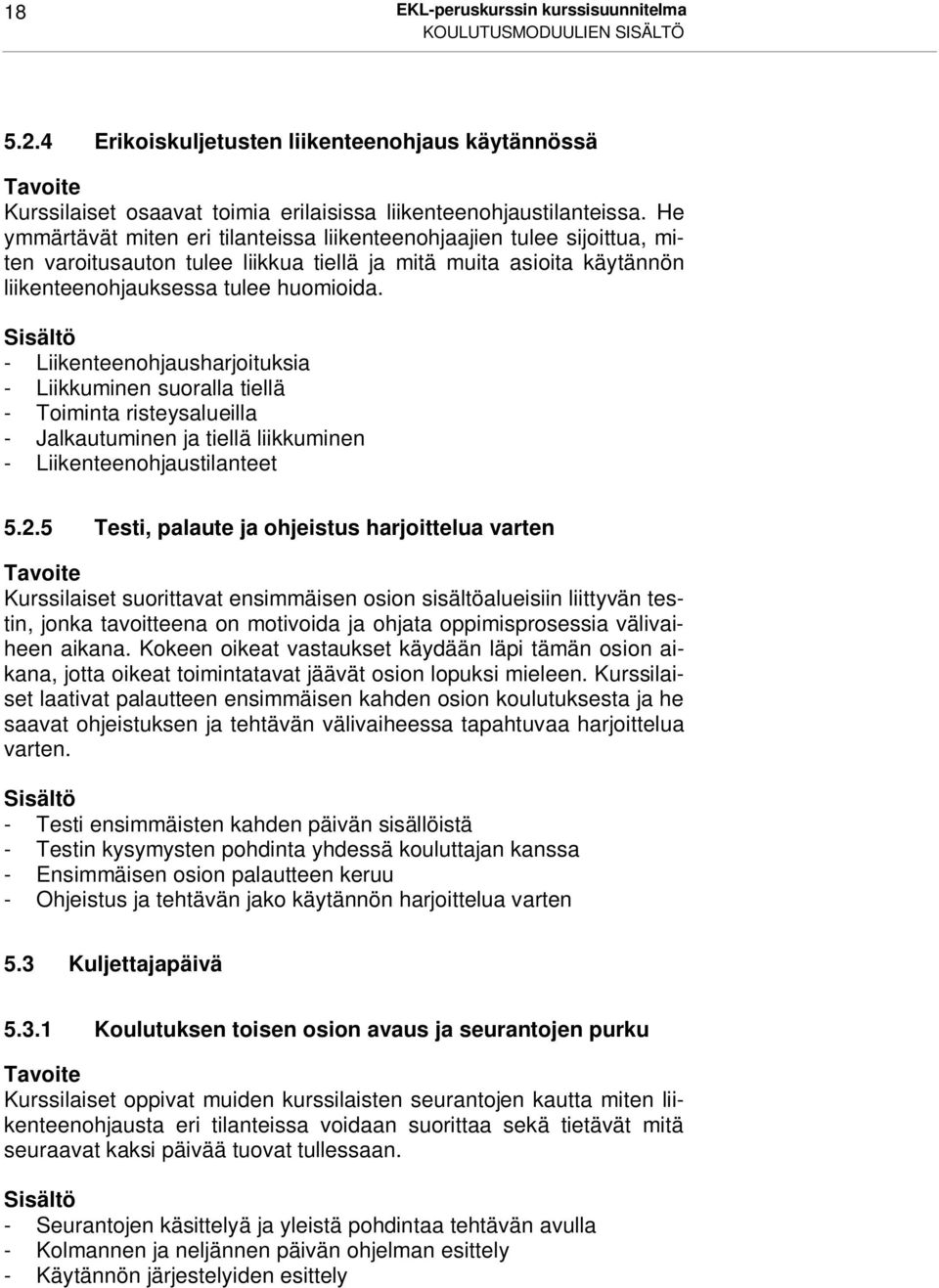 - Liikenteenohjausharjoituksia - Liikkuminen suoralla tiellä - Toiminta risteysalueilla - Jalkautuminen ja tiellä liikkuminen - Liikenteenohjaustilanteet 5.2.