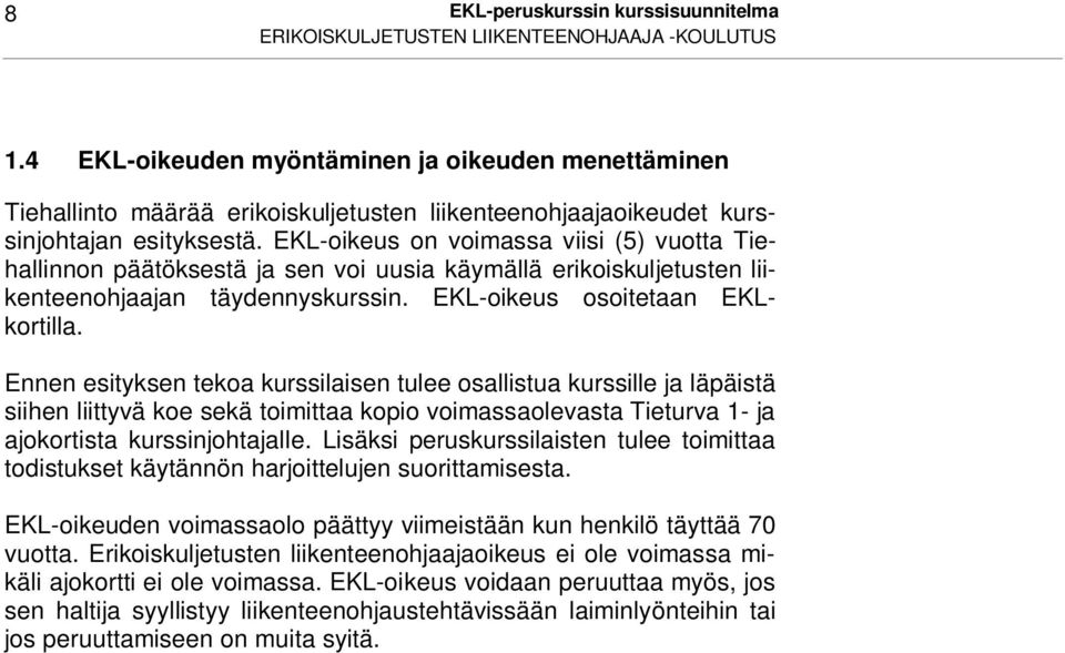 EKL-oikeus on voimassa viisi (5) vuotta Tiehallinnon päätöksestä ja sen voi uusia käymällä erikoiskuljetusten liikenteenohjaajan täydennyskurssin. EKL-oikeus osoitetaan EKLkortilla.