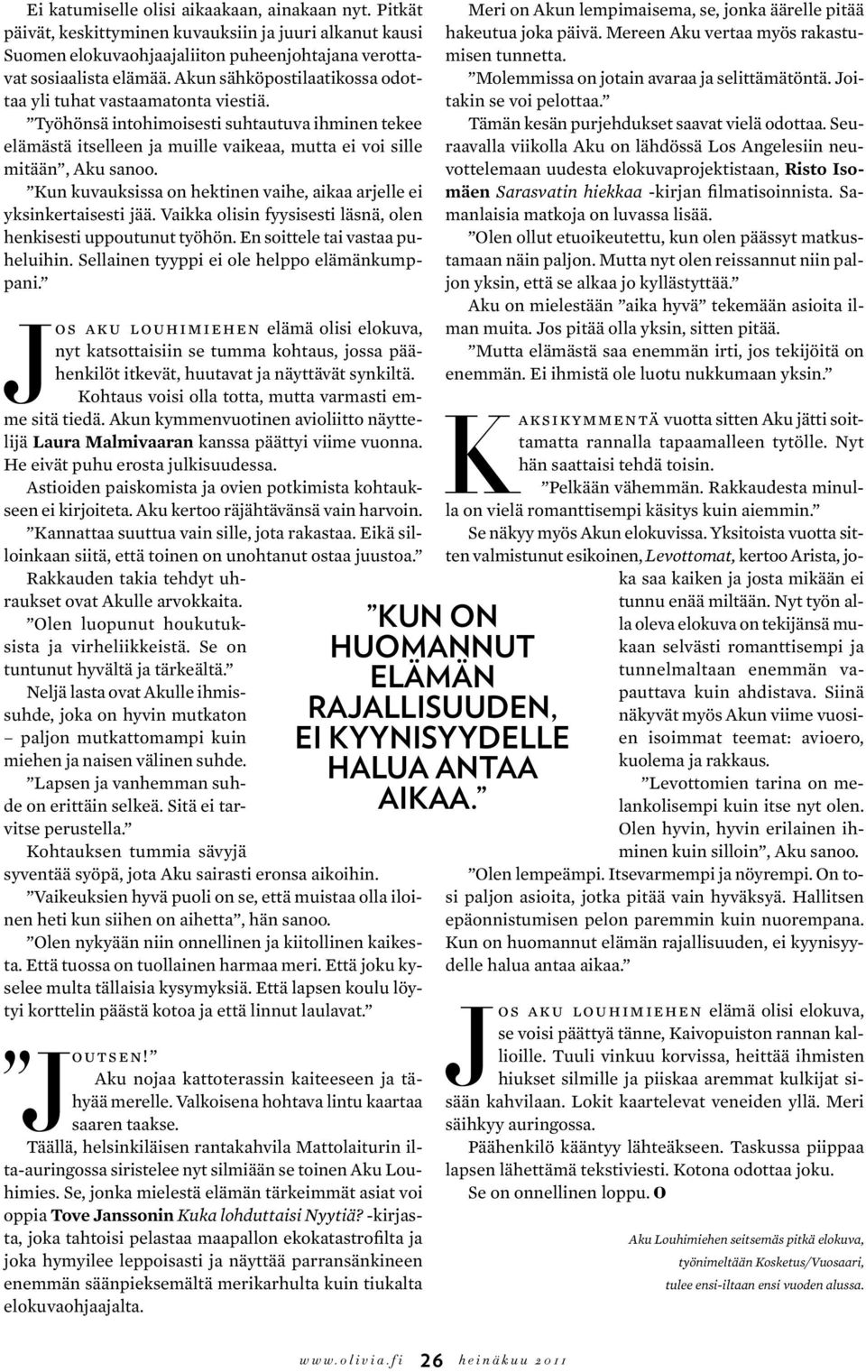 Kun kuvauksissa on hektinen vaihe, aikaa arjelle ei yksinkertaisesti jää. Vaikka olisin fyysisesti läsnä, olen henkisesti uppoutunut työhön. En soittele tai vastaa puheluihin.
