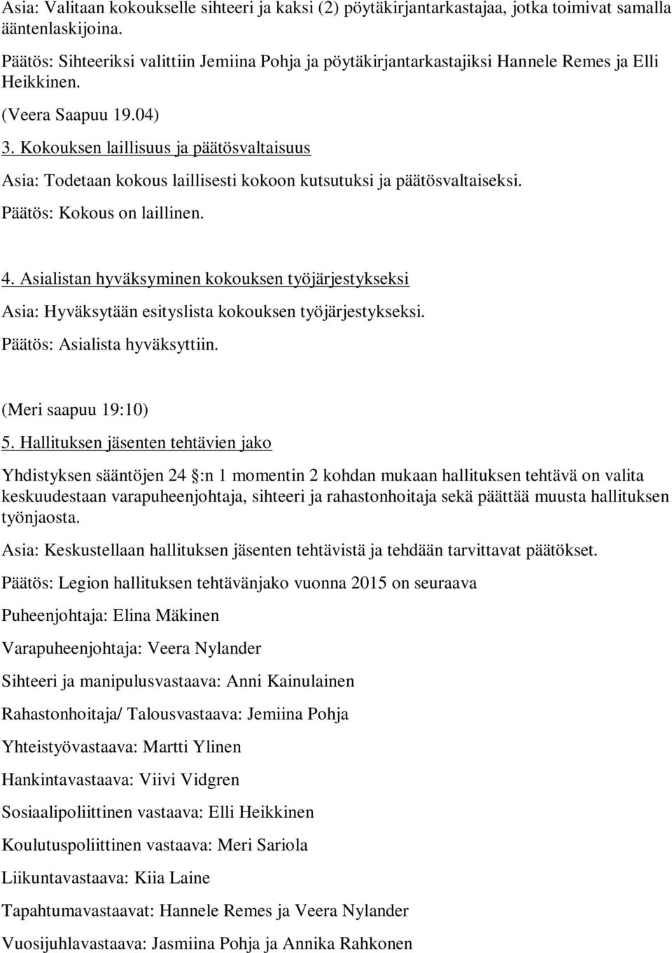 Kokouksen laillisuus ja päätösvaltaisuus Asia: Todetaan kokous laillisesti kokoon kutsutuksi ja päätösvaltaiseksi. Päätös: Kokous on laillinen. 4.