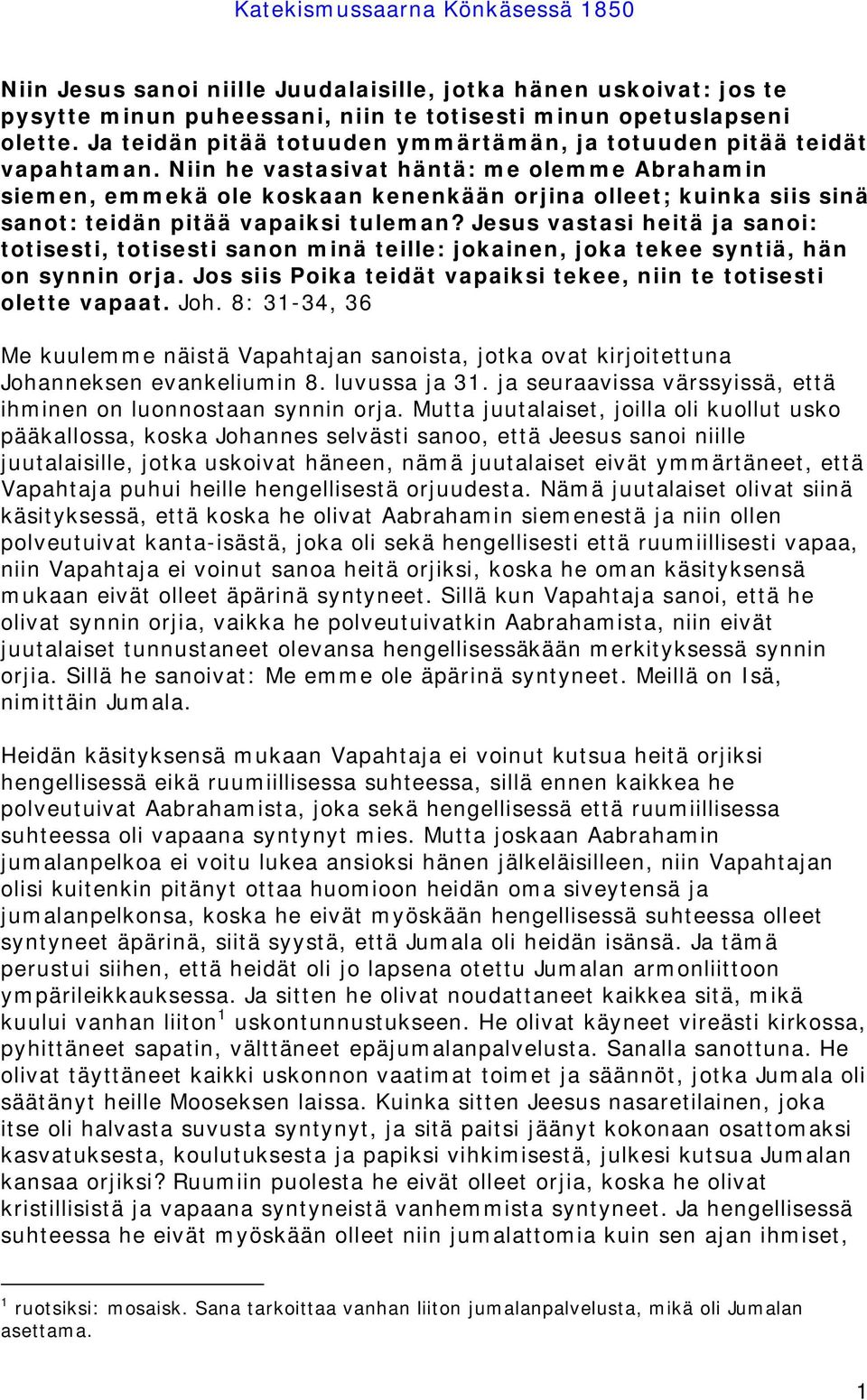 Niin he vastasivat häntä: me olemme Abrahamin siemen, emmekä ole koskaan kenenkään orjina olleet; kuinka siis sinä sanot: teidän pitää vapaiksi tuleman?