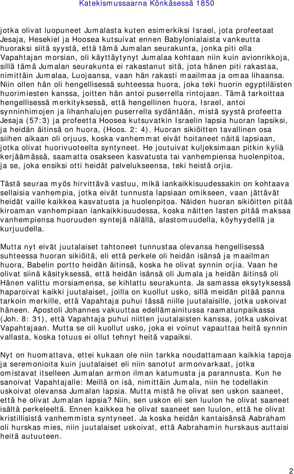 vaan hän rakasti maailmaa ja omaa lihaansa. Niin ollen hän oli hengellisessä suhteessa huora, joka teki huorin egyptiläisten huorimiesten kanssa, joitten hän antoi puserrella rintojaan.