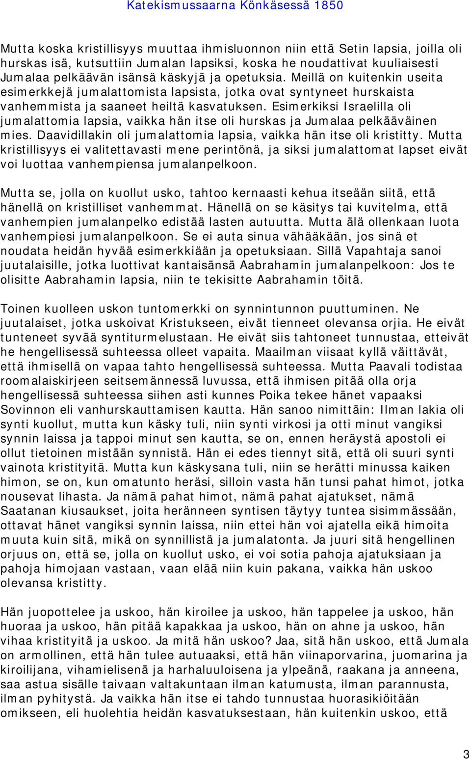 Esimerkiksi Israelilla oli jumalattomia lapsia, vaikka hän itse oli hurskas ja Jumalaa pelkääväinen mies. Daavidillakin oli jumalattomia lapsia, vaikka hän itse oli kristitty.