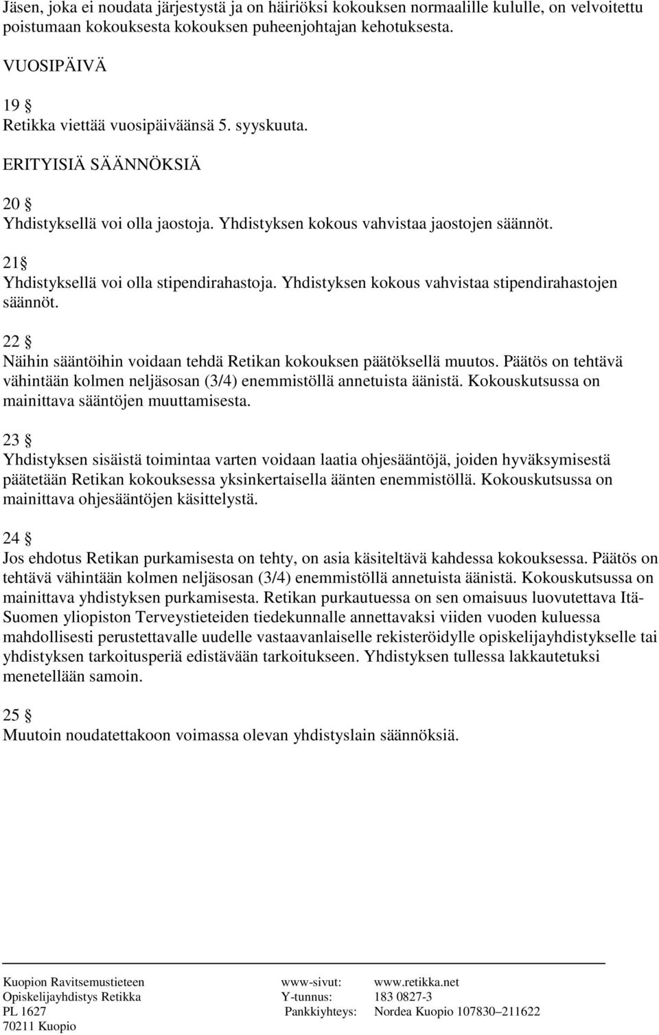 21 Yhdistyksellä voi olla stipendirahastoja. Yhdistyksen kokous vahvistaa stipendirahastojen säännöt. 22 Näihin sääntöihin voidaan tehdä Retikan kokouksen päätöksellä muutos.