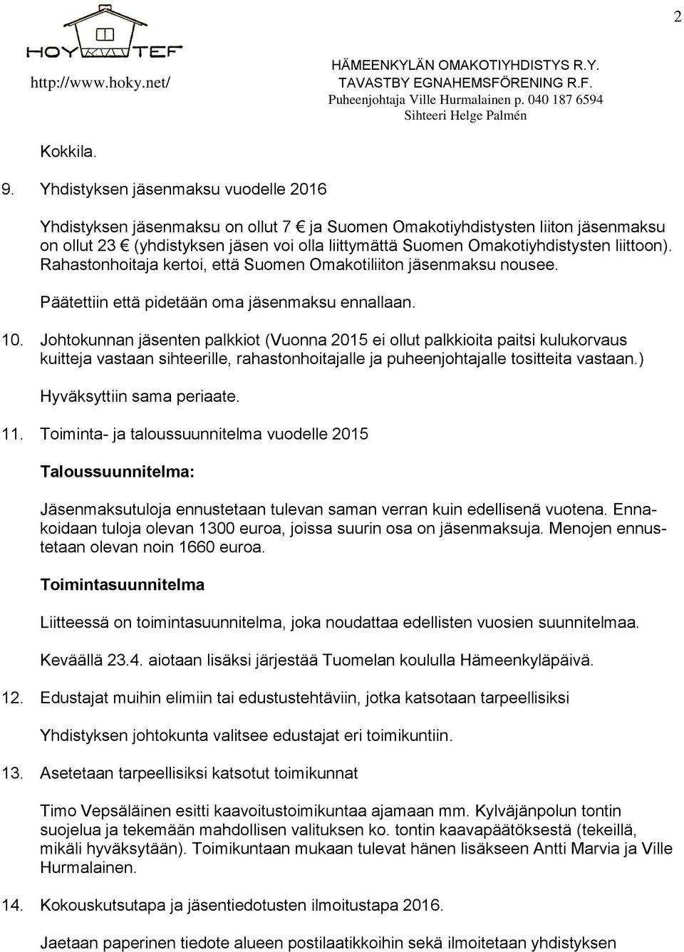 liittoon). Rahastonhoitaja kertoi, että Suomen Omakotiliiton jäsenmaksu nousee. Päätettiin että pidetään oma jäsenmaksu ennallaan. 10.