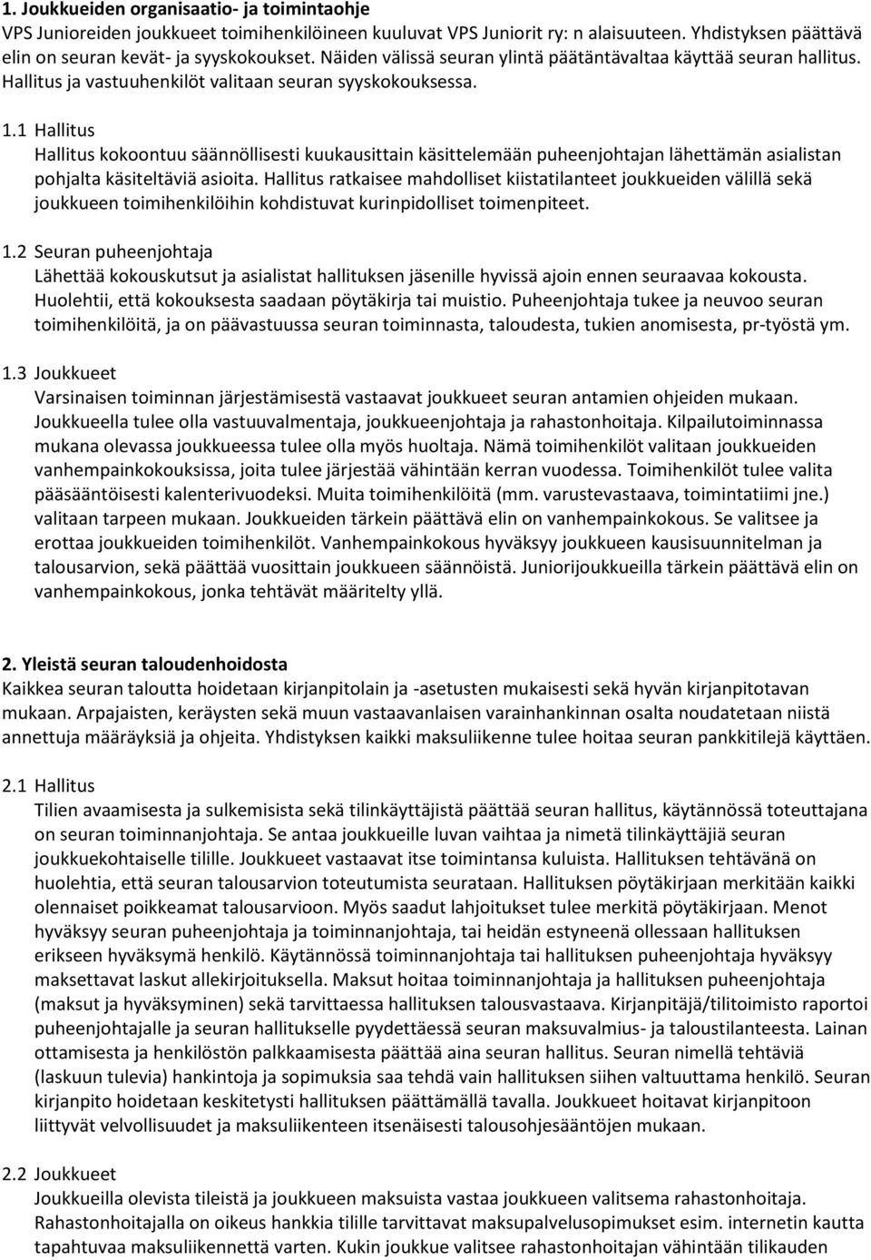 1 Hallitus Hallitus kokoontuu säännöllisesti kuukausittain käsittelemään puheenjohtajan lähettämän asialistan pohjalta käsiteltäviä asioita.