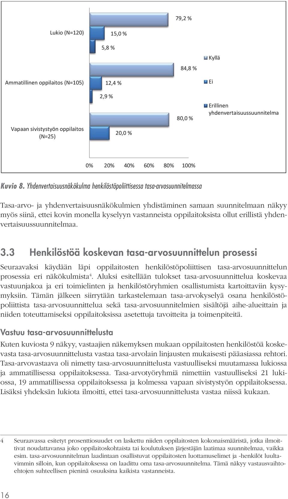 Yhdenvertaisuusnäkökulma henkilöstöpoliittisessa tasa-arvosuunnitelmassa Tasa-arvo- ja yhdenvertaisuusnäkökulmien yhdistäminen samaan suunnitelmaan näkyy myös siinä, ettei kovin monella kyselyyn