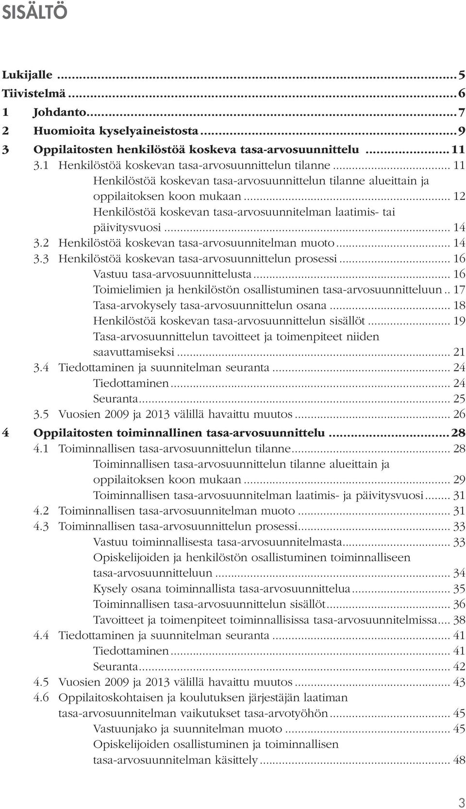 .. 12 Henkilöstöä koskevan tasa-arvosuunnitelman laatimis- tai päivitysvuosi... 14 3.2 Henkilöstöä koskevan tasa-arvosuunnitelman muoto... 14 3.3 Henkilöstöä koskevan tasa-arvosuunnittelun prosessi.