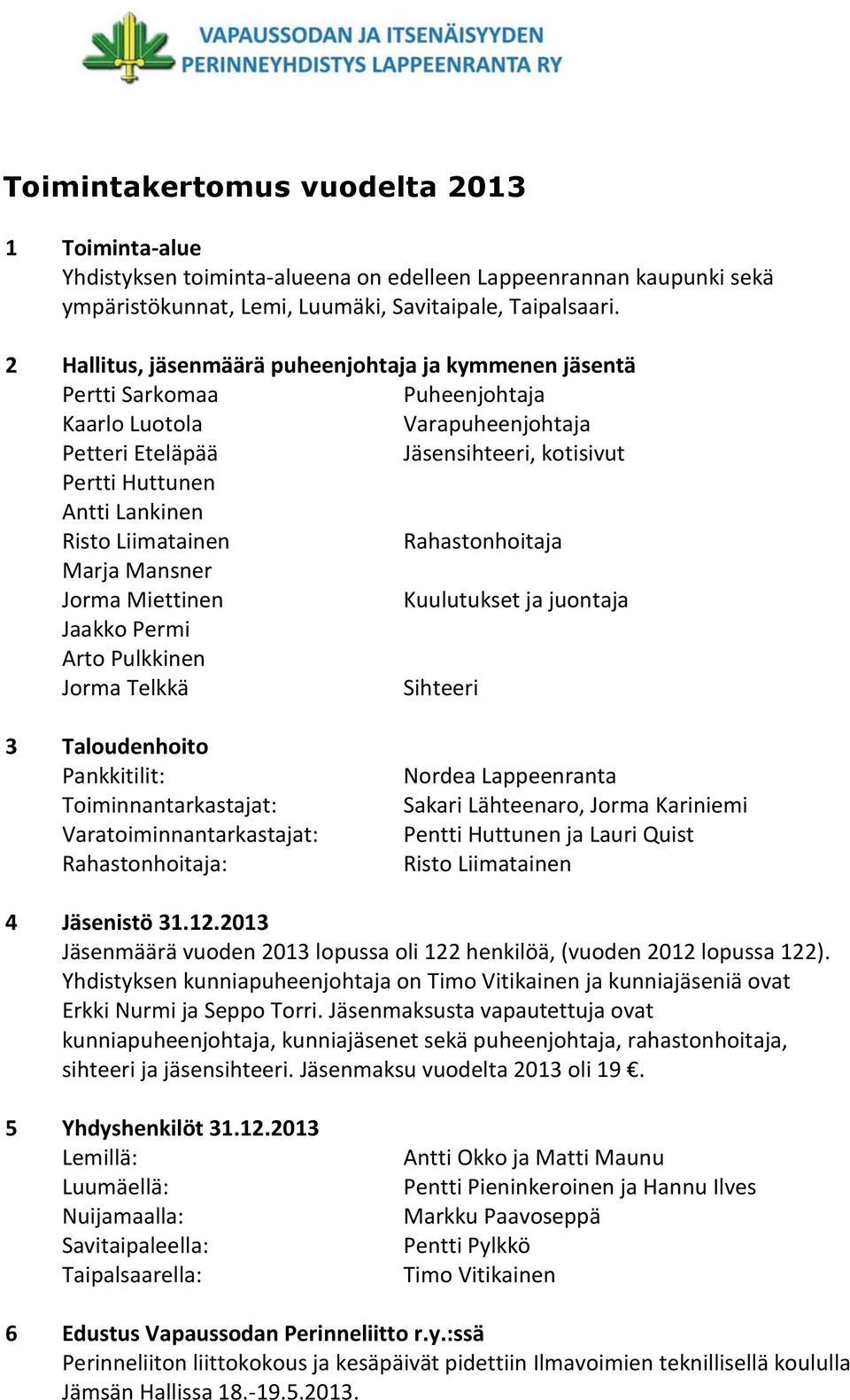 Liimatainen Rahastonhoitaja Marja Mansner Jorma Miettinen Kuulutukset ja juontaja Jaakko Permi Arto Pulkkinen Jorma Telkkä Sihteeri 3 Taloudenhoito Pankkitilit: Toiminnantarkastajat: