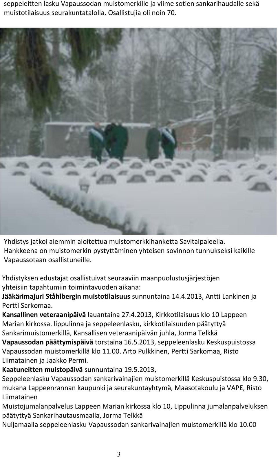 Yhdistyksen edustajat osallistuivat seuraaviin maanpuolustusjärjestöjen yhteisiin tapahtumiin toimintavuoden aikana: Jääkärimajuri Ståhlbergin muistotilaisuus sunnuntaina 14.