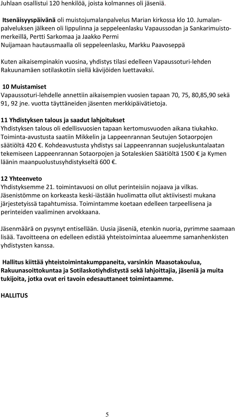 aikaisempinakin vuosina, yhdistys tilasi edelleen Vapaussoturi-lehden Rakuunamäen sotilaskotiin siellä kävijöiden luettavaksi.