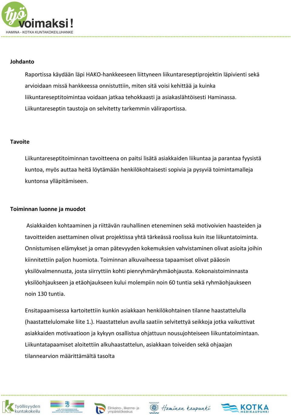 Tavoite Liikuntareseptitoiminnan tavoitteena on paitsi lisätä asiakkaiden liikuntaa ja parantaa fyysistä kuntoa, myös auttaa heitä löytämään henkilökohtaisesti sopivia ja pysyviä toimintamalleja