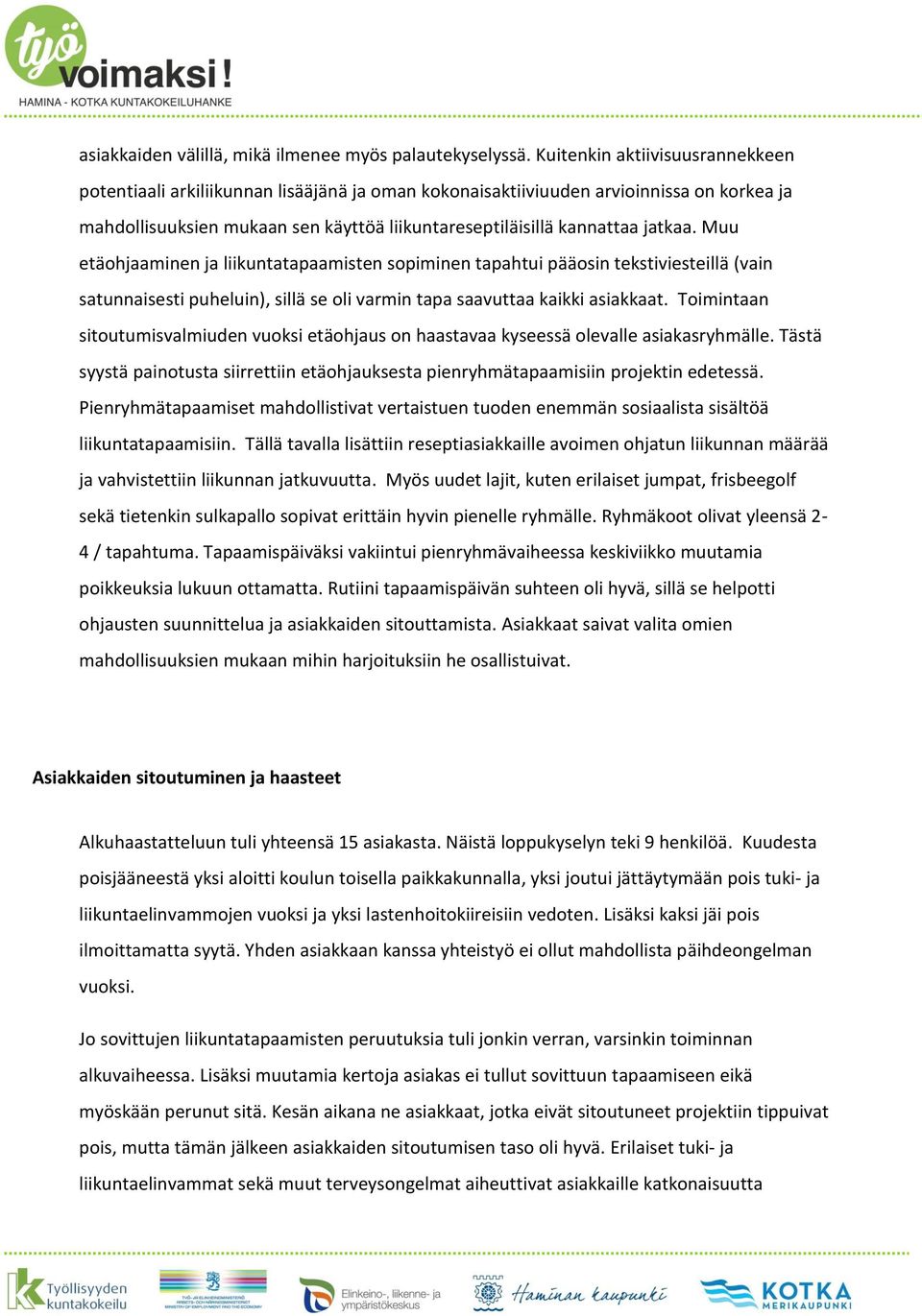 Muu etäohjaaminen ja liikuntatapaamisten sopiminen tapahtui pääosin tekstiviesteillä (vain satunnaisesti puheluin), sillä se oli varmin tapa saavuttaa kaikki asiakkaat.