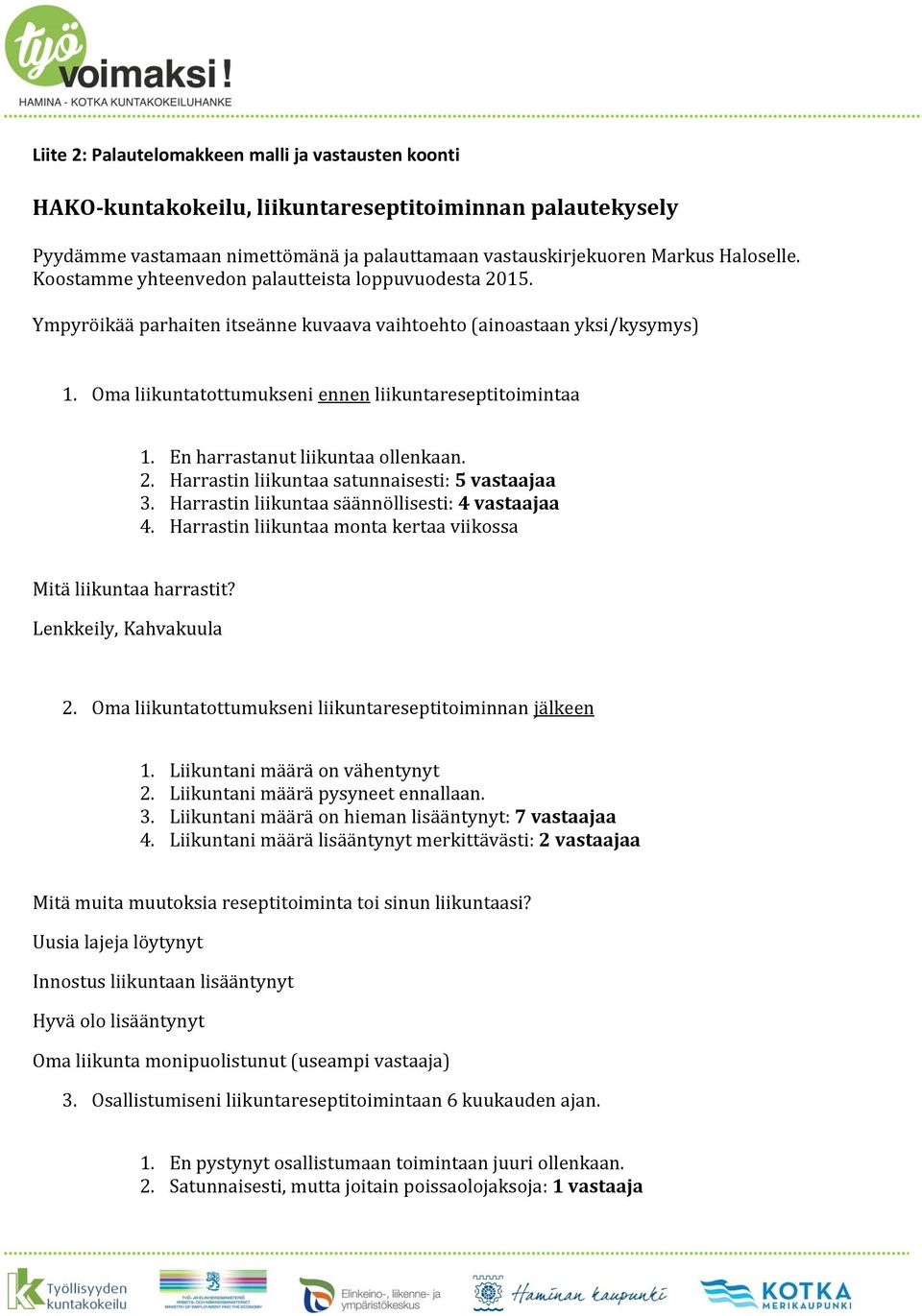 En harrastanut liikuntaa ollenkaan. 2. Harrastin liikuntaa satunnaisesti: 5 vastaajaa 3. Harrastin liikuntaa säännöllisesti: 4 vastaajaa 4.