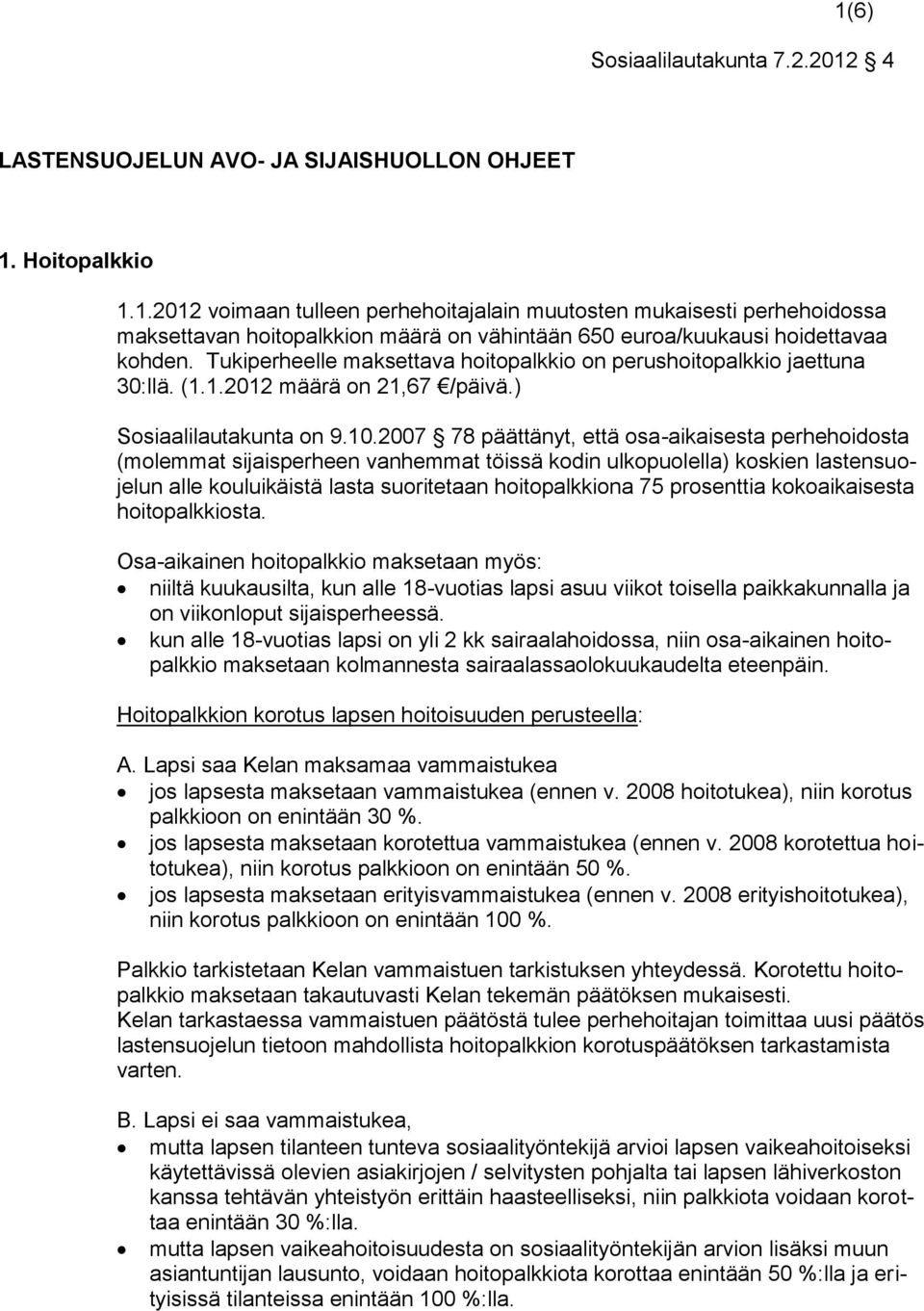 2007 78 päättänyt, että osa-aikaisesta perhehoidosta (molemmat sijaisperheen vanhemmat töissä kodin ulkopuolella) koskien lastensuojelun alle kouluikäistä lasta suoritetaan hoitopalkkiona 75