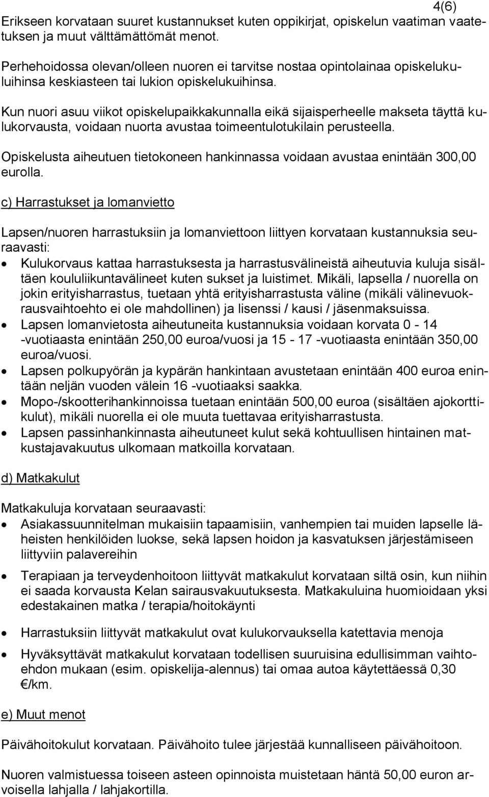 Kun nuori asuu viikot opiskelupaikkakunnalla eikä sijaisperheelle makseta täyttä kulukorvausta, voidaan nuorta avustaa toimeentulotukilain perusteella.