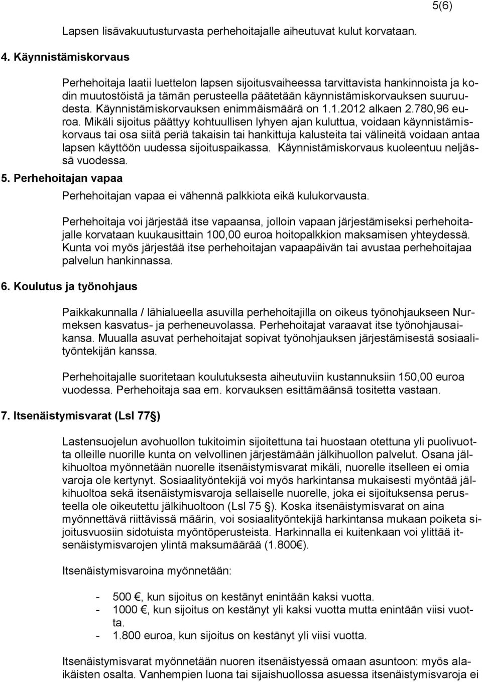 Käynnistämiskorvauksen enimmäismäärä on 1.1.2012 alkaen 2.780,96 euroa.