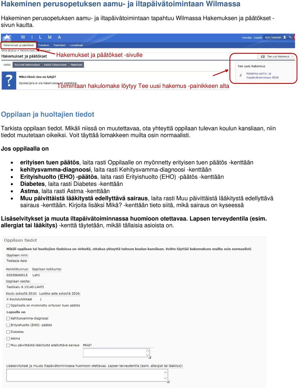 Mikäli niissä on muutettavaa, ota yhteyttä oppilaan tulevan koulun kansliaan, niin tiedot muutetaan oikeiksi. Voit täyttää lomakkeen muilta osin normaalisti.
