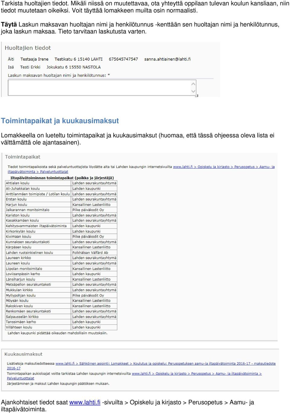Täytä Laskun maksavan huoltajan nimi ja henkilötunnus -kenttään sen huoltajan nimi ja henkilötunnus, joka laskun maksaa. Tieto tarvitaan laskutusta varten.