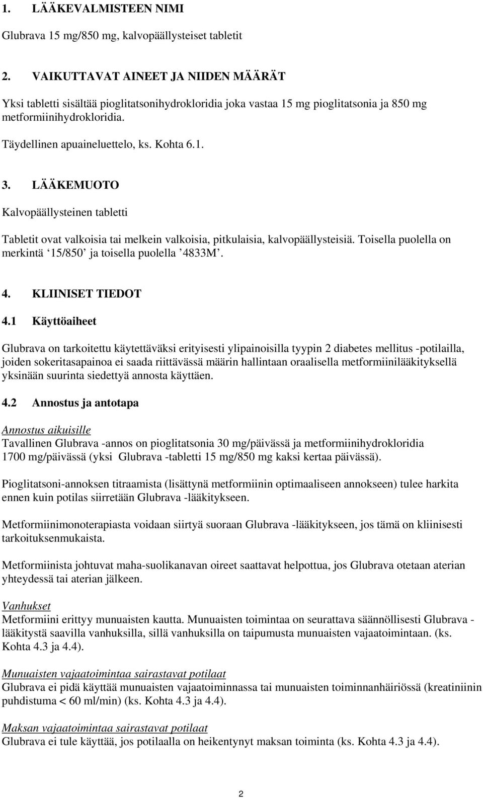 LÄÄKEMUOTO Kalvopäällysteinen tabletti Tabletit ovat valkoisia tai melkein valkoisia, pitkulaisia, kalvopäällysteisiä. Toisella puolella on merkintä 15/850 ja toisella puolella 4833M. 4. KLIINISET TIEDOT 4.