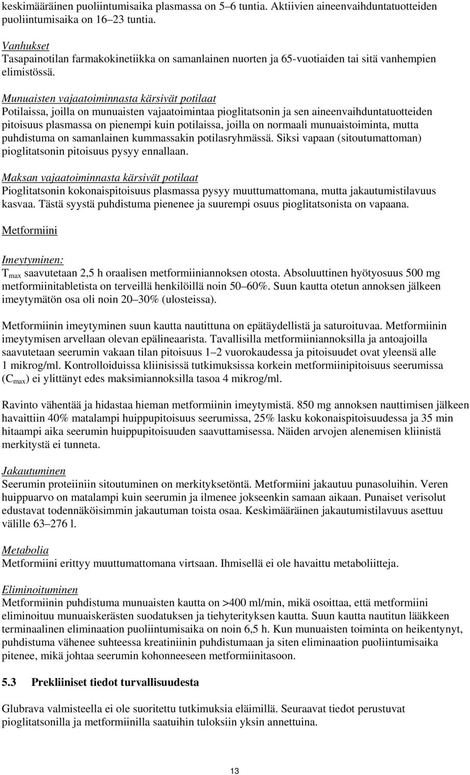 Munuaisten vajaatoiminnasta kärsivät potilaat Potilaissa, joilla on munuaisten vajaatoimintaa pioglitatsonin ja sen aineenvaihduntatuotteiden pitoisuus plasmassa on pienempi kuin potilaissa, joilla