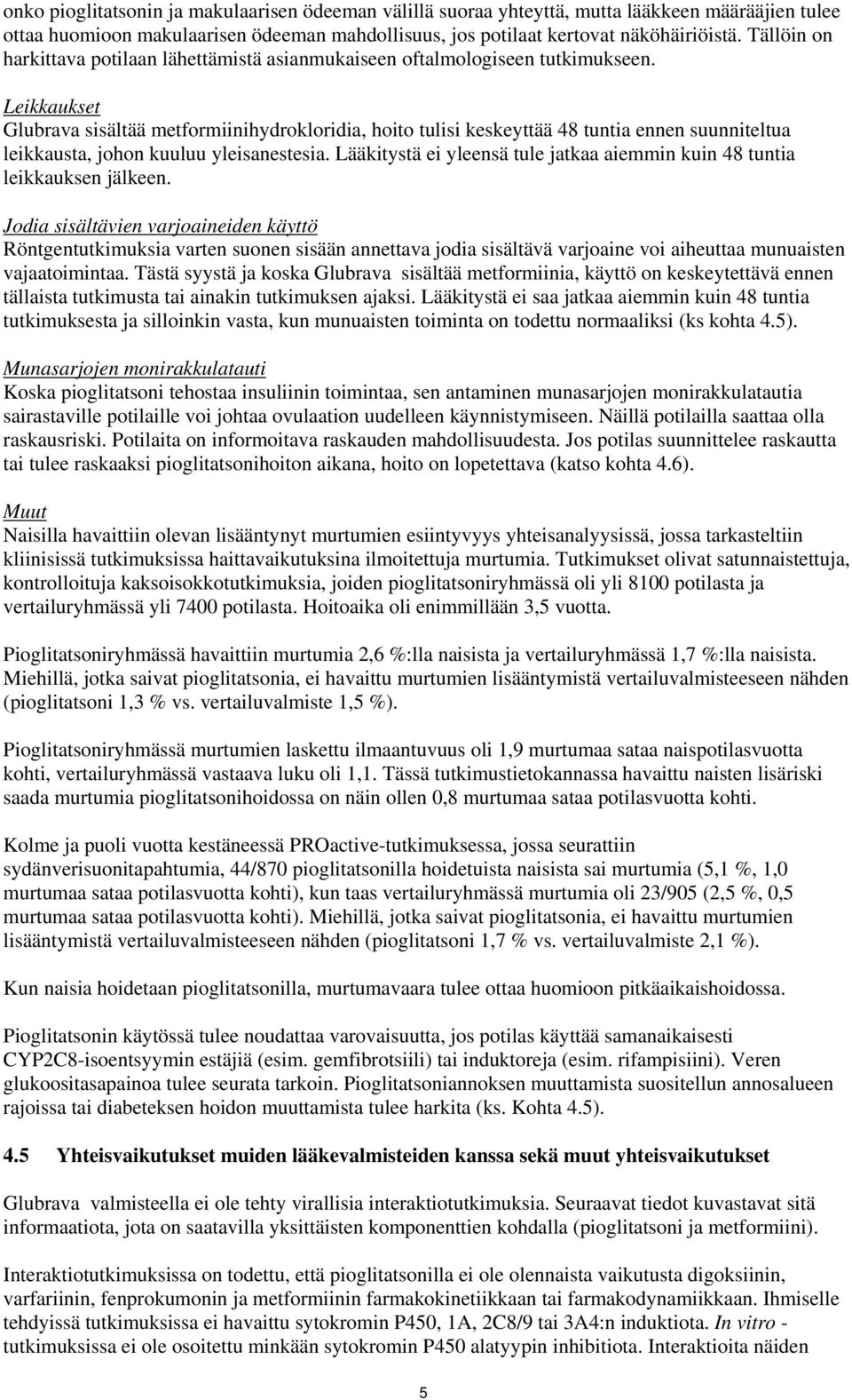 Leikkaukset Glubrava sisältää metformiinihydrokloridia, hoito tulisi keskeyttää 48 tuntia ennen suunniteltua leikkausta, johon kuuluu yleisanestesia.