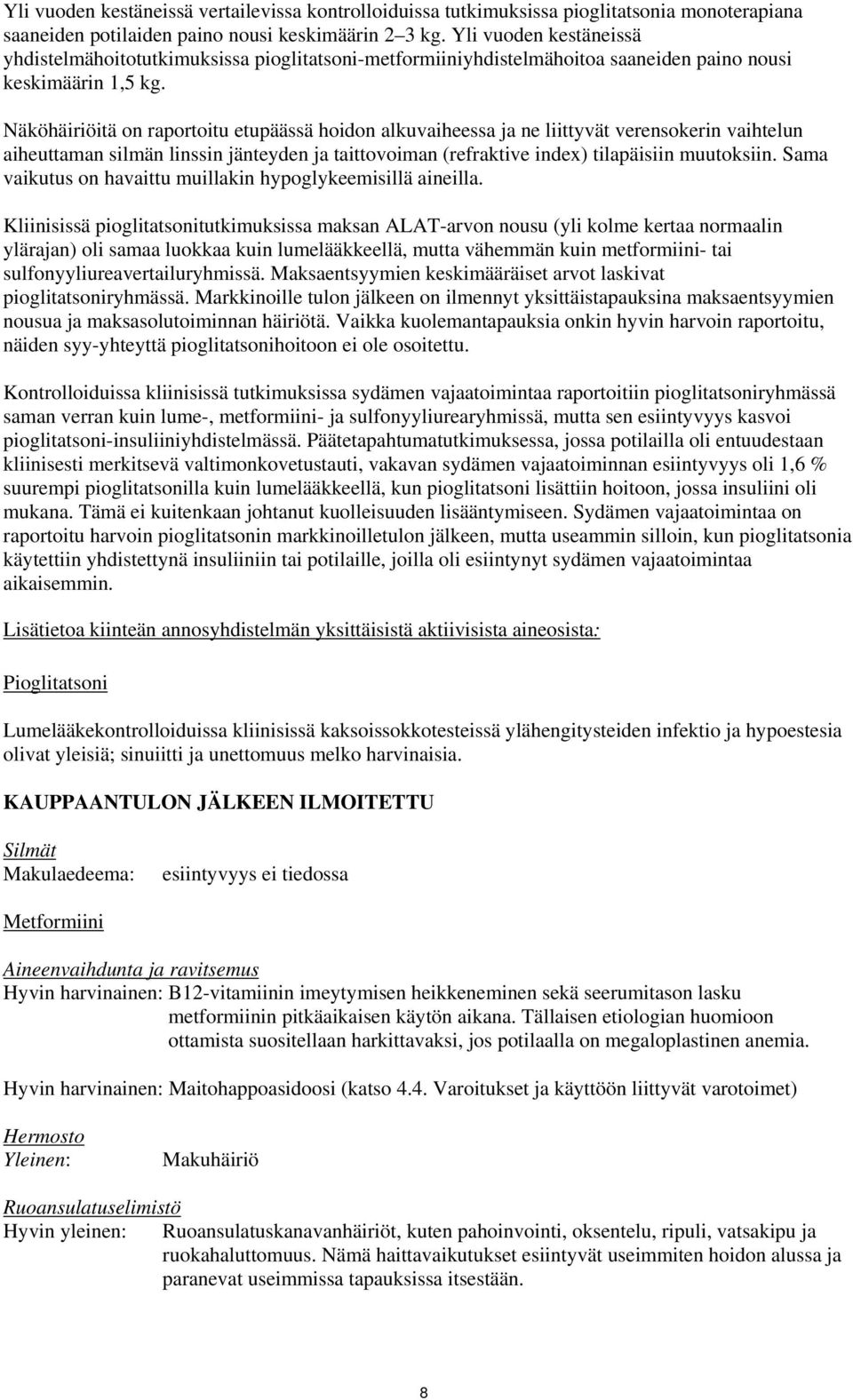 Näköhäiriöitä on raportoitu etupäässä hoidon alkuvaiheessa ja ne liittyvät verensokerin vaihtelun aiheuttaman silmän linssin jänteyden ja taittovoiman (refraktive index) tilapäisiin muutoksiin.