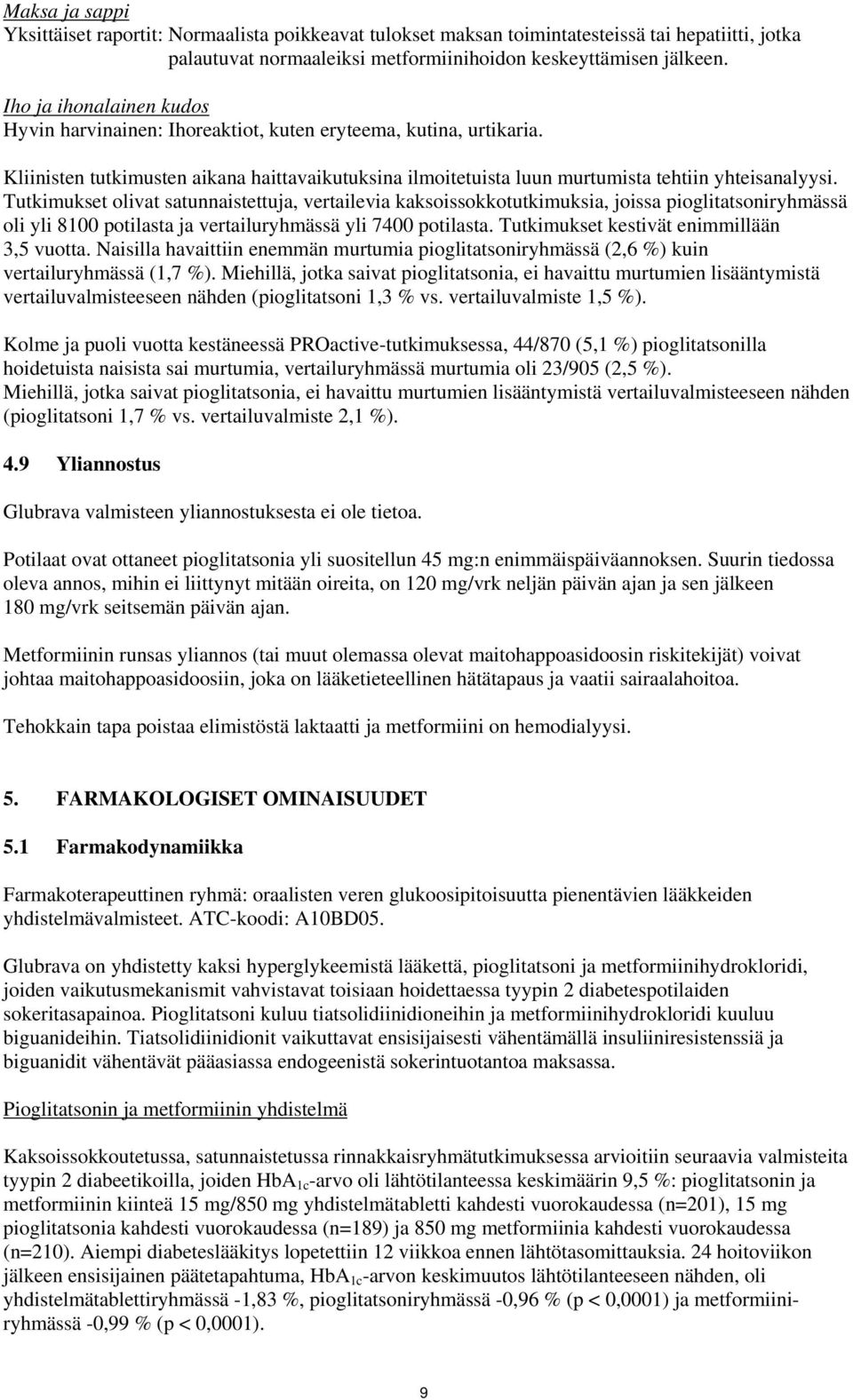 Tutkimukset olivat satunnaistettuja, vertailevia kaksoissokkotutkimuksia, joissa pioglitatsoniryhmässä oli yli 8100 potilasta ja vertailuryhmässä yli 7400 potilasta.