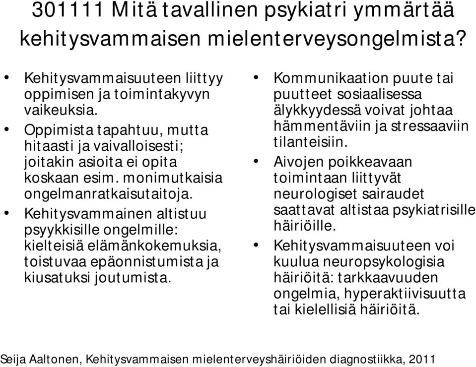 Kommunikaation puute tai puutteet sosiaalisessa älykkyydessä voivat johtaa hämmentäviin ja stressaaviin tilanteisiin.