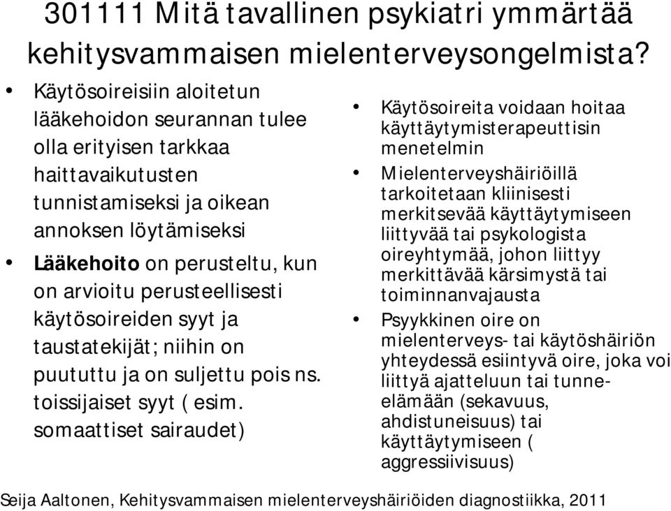 somaattiset sairaudet) Käytösoireita voidaan hoitaa käyttäytymisterapeuttisin menetelmin Mielenterveyshäiriöillä tarkoitetaan kliinisesti merkitsevää käyttäytymiseen liittyvää tai psykologista