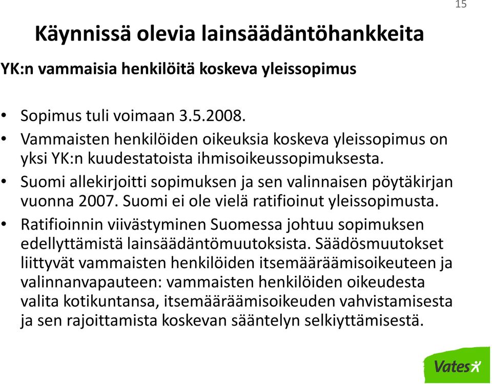 Suomi allekirjoitti sopimuksen ja sen valinnaisen pöytäkirjan vuonna 2007. Suomi ei ole vielä ratifioinut yleissopimusta.